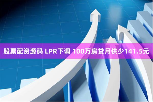 股票配资源码 LPR下调 100万房贷月供少141.5元