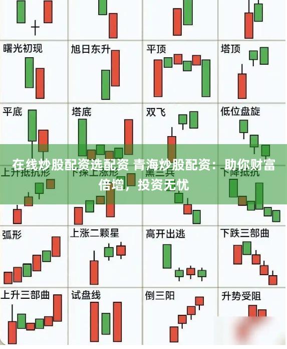 在线炒股配资选配资 青海炒股配资：助你财富倍增，投资无忧