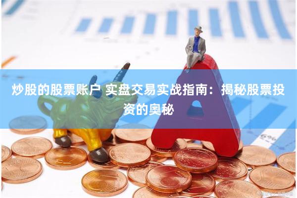 炒股的股票账户 实盘交易实战指南：揭秘股票投资的奥秘