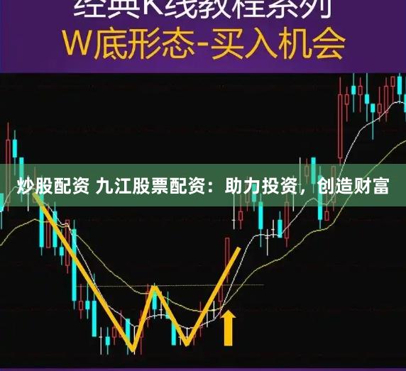 炒股配资 九江股票配资：助力投资，创造财富