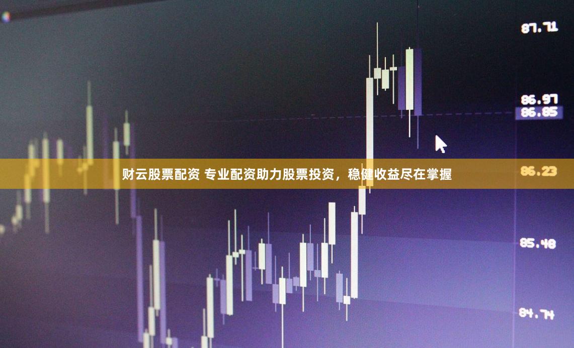 财云股票配资 专业配资助力股票投资，稳健收益尽在掌握