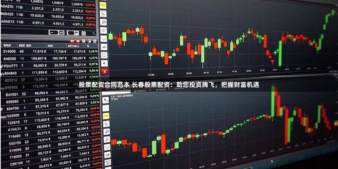 股票配资合同范本 长春股票配资:助您投资腾飞,把握财富机遇