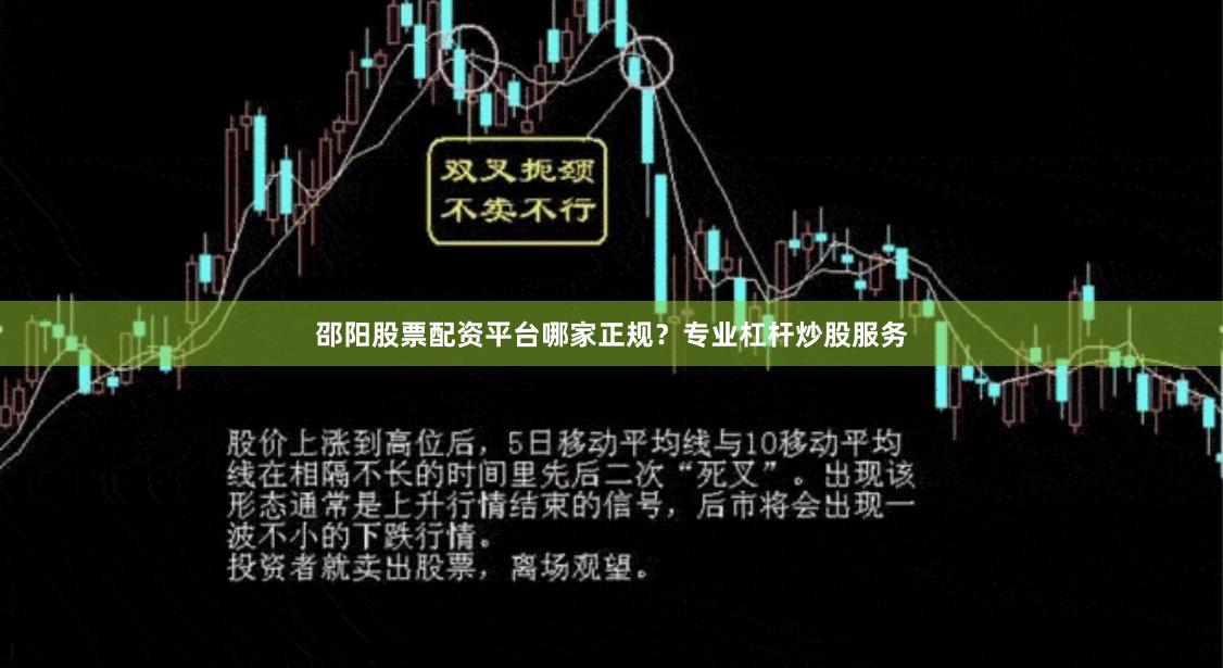 邵阳股票配资平台哪家正规？专业杠杆炒股服务