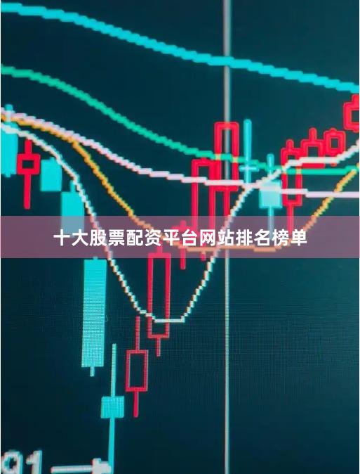 十大股票配资平台网站排名榜单