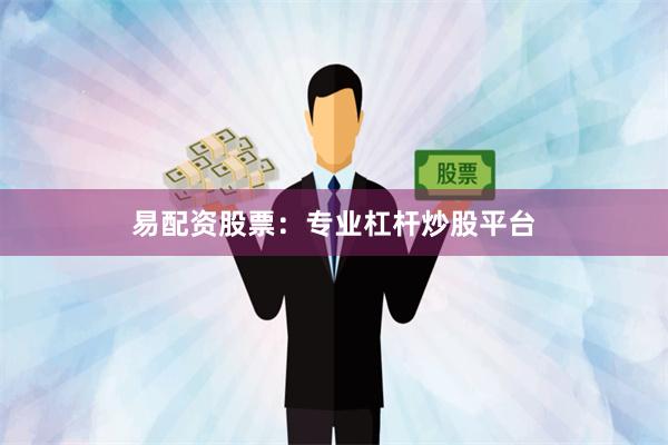 易配资股票：专业杠杆炒股平台
